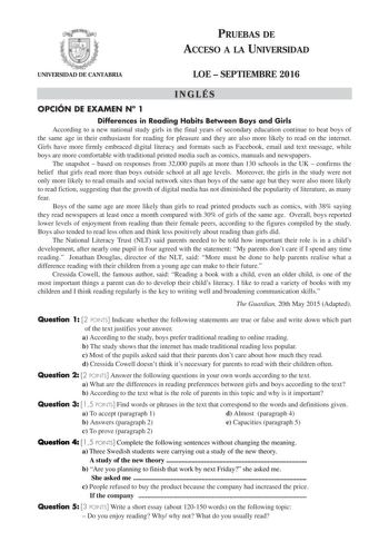 PRUEBAS DE ACCESO A LA UNIVERSIDAD UNIVERSIDAD DE CANTABRIA LOE  SEPTIEMBRE 2016 INGLÉS OPCIÓN DE EXAMEN N 1 Differences in Reading Habits Between Boys and Girls According to a new national study girls in the final years of secondary education continue to beat boys of the same age in their enthusiasm for reading for pleasure and they are also more likely to read on the internet Girls have more firmly embraced digital literacy and formats such as Facebook email and text message while boys are mo…