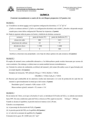 Je   feflEl    M     UNIVERSIDAD DE OVIEDO Vicerrectorado de Estudiantes y Movilidad Área de Orientación Universitaria Pruebas de Aptitud para el Acceso a la Universidad 2002 LOGSE QUÍMICA Contestar razonadamente a cuatro de los seis bloques propuestos 25 puntos cu BLOQUE 1 a Considérese un átomo neutro con la siguiente configuración electrónica 1s2 2s2 2p6 4s1 Cuál es su número atómico Cuál es su configuración electrónica más estable Absorbe o desprende energía cuando pasa a tener dicha config…