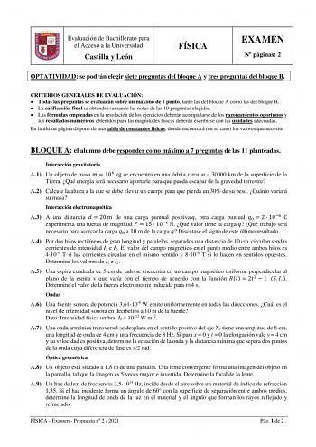 Evaluación de Bachillerato para el Acceso a la Universidad Castilla y León FÍSICA EXAMEN N páginas 2 OPTATIVIDAD se podrán elegir siete preguntas del bloque A y tres preguntas del bloque B CRITERIOS GENERALES DE EVALUACIÓN  Todas las preguntas se evaluarán sobre un máximo de 1 punto tanto las del bloque A como las del bloque B  La calificación final se obtendrá sumando las notas de las 10 preguntas elegidas  Las fórmulas empleadas en la resolución de los ejercicios deberán acompañarse de los ra…