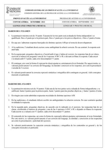 1GENERALITAT  VALENCIANA CONSELLERIA DEDUCACIÓ FORMACIÓ I OCUPACIÓ COMISSIÓ GESTORA DE LES PROVES DACCÉS A LA UNIVERSITAT COMISIÓN GESTORA DE LAS PRUEBAS DE ACCESO A LA UNIVERSIDAD e   111  SISTEIA lHIVERSITARI VAUICIÁ SISTEMA IJNIVERSITARIO VALITNCIANO PROVES DACCÉS A LA UNIVERSITAT PRUEBAS DE ACCESO A LA UNIVERSIDAD CONVOCATRIA SETEMBRE 2012 CONVOCATORIA SEPTIEMBRE 2012 LLENGUATGE I PRCTICA MUSICAL LENGUAJE Y PRÁCTICA MUSICAL BAREM DE LEXAMEN 1 La puntuació mxima ser de 10 punts Cascuna de le…