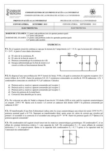 i GENERALITAT VALENCIANA CONSELLERIA DEDUCACIÓ FORMACIÓ I OCUPACIÓ COMISSIÓ GESTORA DE LES PROVES DACCÉS A LA UNIVERSITAT COMISIÓN GESTORA DE LAS PRUEBAS DE ACCESO A LA UNIVERSIDAD w    q fl  SISTKIA UlVERSITARI VALEJCIA SISTtMA IJNIVRSITARIO VALENCIANO PROVES DACCÉS A LA UNIVERSITAT PRUEBAS DE ACCESO A LA UNIVERSIDAD CONVOCATRIA SETEMBRE 2012 CONVOCATORIA SEPTIEMBRE 2012 ELECTROTCNIA ELECTROTECNIA BAREM DE LEXAMEN 25 punts cada problema tots els apartats puntuen igual 167 punts cada qestió BAR…