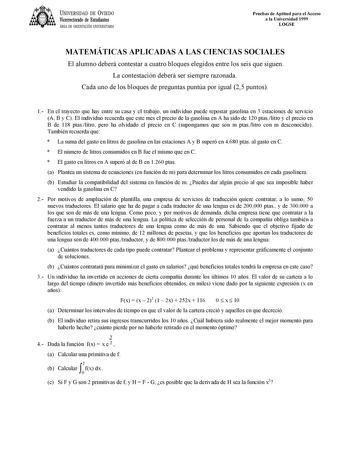 UNIVERSIDAD DE VIEDO Vicerrectorado de Estudiantes ÁREA DE ORIENTACIÓN UNIVERSITARIA Pruebas de Aptitud para el Acceso a la Universidad 1999 LOGSE MATEMÁTICAS APLICADAS A LAS CIENCIAS SOCIALES El alumno deberá contestar a cuatro bloques elegidos entre los seis que siguen La contestación deberá ser siempre razonada Cada uno de los bloques de preguntas puntúa por igual 25 puntos 1 En el trayecto que hay entre su casa y el trabajo un individuo puede repostar gasolina en 3 estaciones de servicio A …