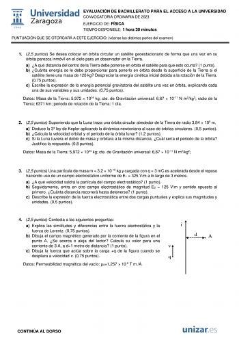 EVALUACIÓN DE BACHILLERATO PARA EL ACCESO A LA UNIVERSIDAD CONVOCATORIA ORDINARIA DE 2023 EJERCICIO DE FÍSICA TIEMPO DISPONIBLE 1 hora 30 minutos PUNTUACIÓN QUE SE OTORGARÁ A ESTE EJERCICIO véanse las distintas partes del examen 1 25 puntos Se desea colocar en órbita circular un satélite geoestacionario de forma que una vez en su órbita parezca inmóvil en el cielo para un observador en la Tierra a A qué distancia del centro de la Tierra debe ponerse en órbita el satélite para que esto ocurra 1 …