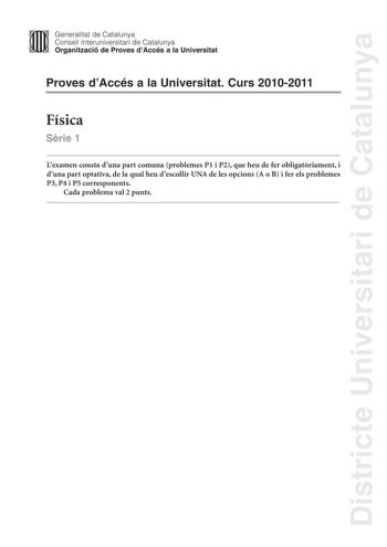 Districte Universitari de Catalunya Jimm Generalitat de Catalunya Consell lnteruniversitari de Catalunya   Organització de Proves dAccés a la Universitat Proves dAccés a la Universitat Curs 20102011 Física Srie 1 Lexamen consta duna part comuna problemes P1 i P2 que heu de fer obligatriament i duna part optativa de la qual heu descollir UNA de les opcions A o B i fer els problemes P3 P4 i P5 corresponents Cada problema val 2 punts Part obligatria P1 Entre dues plaques metlliques conductores de …