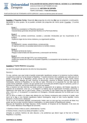 EVALUACIÓN DE BACHILLERATO PARA EL ACCESO A LA UNIVERSIDAD CONVOCATORIA DE SEPTIEMBRE DE 2020 EJERCICIO DE HISTORIA DE ESPAÑA TIEMPO DISPONIBLE 1 hora 30 minutos PUNTUACIÓN QUE SE OTORGARÁ A ESTE EJERCICIO véanse las distintas partes del examen Cuestión 1 Preguntas Cortas Desarrolle dos preguntas de entre las diez que se proponen a continuación agrupadas en cinco grupos No se pueden contestar dos preguntas del mismo grupo 3 puntos 15 puntos cada una Grupo 1 Economía y sociedad en el Paleolítico…