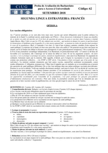 Proba de Avaliación do Bacharelato para o Acceso á Universidade SETEMBRO 2018 Código 62 SEGUNDA LINGUA ESTRANXEIRA FRANCÉS OPTION A Les vaccins obligatoires Au 1er janvier prochain ce ne sont plus trois mais onze vaccins qui seront obligatoires pour la petite enfance La ministre de la Santé la confirmé encore jeudi matin sur CNews  Nous laisserons évidemment le temps aux familles de se mettre en ordre de marche car il est hors de question de pousser les gens  vacciner dans lurgence a insisté Ag…