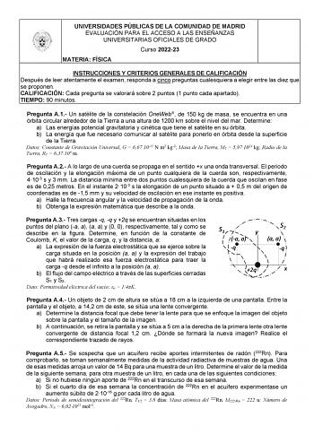 UNIVERSIDADES PÚBLICAS DE LA COMUNIDAD DE MADRID EVALUACIÓN PARA EL ACCESO A LAS ENSEÑANZAS UNIVERSITARIAS OFICIALES DE GRADO Curso 202223 MATERIA FÍSICA INSTRUCCIONES Y CRITERIOS GENERALES DE CALIFICACIÓN Después de leer atentamente el examen responda a cinco preguntas cualesquiera a elegir entre las diez que se proponen CALIFICACIÓN Cada pregunta se valorará sobre 2 puntos 1 punto cada apartado TIEMPO 90 minutos Pregunta A1 Un satélite de la constelación OneWeb de 150 kg de masa se encuentra …