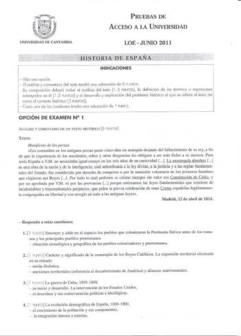 UNIVERS10AO OE CANTABRIA PRUEBAS DE ACCESO A LA UNIVERSIDAD LOE  JUNIO 2011 INDICACIONES  Elijo uno opción  El anál isis y comentario del ex1o tendró uno voloroción de 6 NTOS le composición deberá incluir el análisis dd texto 15 PUNTOS la definición de los términos o expresiones subroymfos en él 15 PtNfOSl y el desorrollo y explicación del problema histórico al que se refiere el texto así cornoel coníexto histórko 3 lUNTOSj  Codo uno de los cuestiones lendra ur1 voloración de 1 PUNTO OPCIÓN DE …