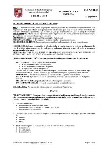 Evaluación de Bachillerato para el Acceso a la Universidad Castilla y León ECONOMÍA DE LA EMPRESA EXAMEN N páginas 5 EL EXAMEN CONSTA DE LAS SIGUIENTES PARTES TEST Se deberán contestar 8 de las 16 preguntas tipo test propuestas El estudiante escogerá libremente las 8 preguntas tipo test que deberán estar perfectamente identificadas para que no haya errores Importante las soluciones al test deben figurar en las hojas en blanco al igual que el resto del examen y no en la hoja del enunciado PROBLE…