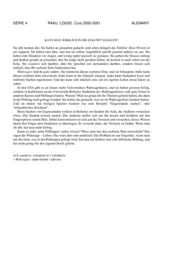 SRIE 4 PAAU LOGSE Curs 20002001 ALEMANY KANN MAN WIRKLICH IN DIE ZUKUNFT SCHAUEN Sie alle kennen das Sie haben an jemanden gedacht und schon klingelt das Telefon diese Person ist am Apparat Sie haben eine Idee und fast im selben Augenblick spricht jemand anderes sie aus Sie haben eine Situation vor Augen und wenig spter passiert sie genauso Sie gehen die Strasse entlang und denken gerade an jemanden den Sie lange nicht gesehen haben da kommt er auch schon um die Ecke Sie wundern sich darber abe…