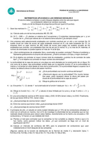 UNIVERSIDAD DE OVIEDO PRUEBAS DE ACCESO A LA UNIVERSIDAD Curso 20062007 MATEMÁTICAS APLICADAS A LAS CIENCIAS SOCIALES II El alumno deberá contestar a cuatro bloques elegidos entre los seis que siguen La contestación deberá ser siempre razonada Cada uno de los bloques de preguntas puntúa por igual 25 puntos 1 Sean las matrices A   x x 1 m   B    1 y   C   ym2  D   3x 4x   E  1 4  a Calcula cada uno de los tres productos AB ED DE b Si C  2AB   D plantea un sistema de 2 ecuaciones y 2 incógnitas r…