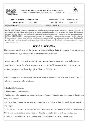 1GENERALITAT  VALENCIANA CONSILLERIADIDUCACIÓ INVESTIGACIO CULTURA I ESlCIT COMISSIÓ GESTORA DE LES PROVES DACCÉS A LA UNIVERSITAT COMISIÓN GESTORA DE LAS PRUEBAS DE ACCESO A LA UNIVERSIDAD e   11  SISTEJiL UNIVERSITARI VALElCIA SISTEIA t NIVlRS1rHIO VALllCIA10 PROVES DACCÉS A LA UNIVERSITAT CONVOCATRIA JUNY 2017 Assignatura GREC  PRUEBAS DE ACCESO A LA UNIVERSIDAD CONVOCATORIA JUNIO 2017 Asignatura GRIEGO  BAREM DE LEXAMEN 6 punts com a mxim per a la traducció 1 punt com a mxim per a les dues …