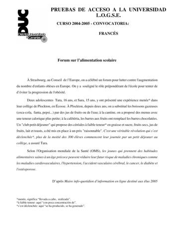 PRUEBAS DE ACCESO A LA UNIVERSIDAD LOGSE CURSO 20042005  CONVOCATORIA FRANCÉS Forum sur lalimentation scolaire  Strasbourg au Conseil de lEurope on a célébré un forum pour lutter contre laugmentation du nombre denfants obses en Europe On y a souligné le rle prépondérant de lécole pour tenter de déviter la progression de lobésité Deux adolescentes Tara 16 ans et Sara 15 ans y ont présenté une expérience menée dans leur collge de Plockton en Écosse  Plockton depuis deux ans on a substitué les boi…