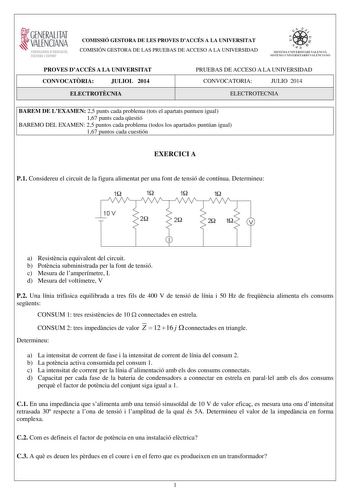 i GENERALITAT  VALENCIANA CONSEllUIA DEDUCACIO CULTURA 1 SPORT COMISSIÓ GESTORA DE LES PROVES DACCÉS A LA UNIVERSITAT COMISIÓN GESTORA DE LAS PRUEBAS DE ACCESO A LA UNIVERSIDAD     1 d  ISTEM l lN IVERSITARt VAtECI A SISTEIA l NIVERSIT1 IU O VA L EICJA NO PROVES DACCÉS A LA UNIVERSITAT CONVOCATRIA JULIOL 2014 ELECTROTCNIA PRUEBAS DE ACCESO A LA UNIVERSIDAD CONVOCATORIA JULIO 2014 ELECTROTECNIA BAREM DE LEXAMEN 25 punts cada problema tots el apartats puntuen igual 167 punts cada qestió BAREMO DE…