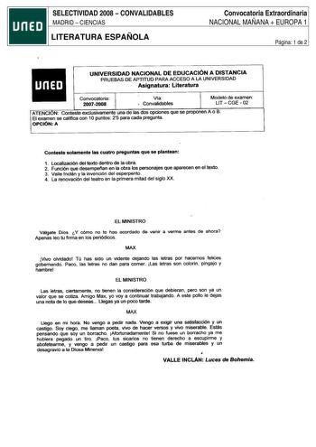 SELECTIVIDAD 2008  CONVALIDABLES MADRID  CIENCIAS LITERATURA ESPAÑOLA Convocatoria Extraordinaria NACIONAL MAÑANA  EUROPA 1 Página 1 de 2 UNIVERSIDAD NACIONAL DE EDUCACIÓN A DISTANCIA PRUEBAS DE APTITUD PARA ACCESO A LA UNIVERSIDAD Asignatura Literatura Convocatoria 20072008 Vla  Convalidables Modelo de examen LITCGE 02 ATENCI N Conteste exclusivamente una de las dos opciones que se proponen A o B El examen se califica con 10 puntos 25 para cada piegunta OPCIÓNA Conteste solamente las cuatro pr…