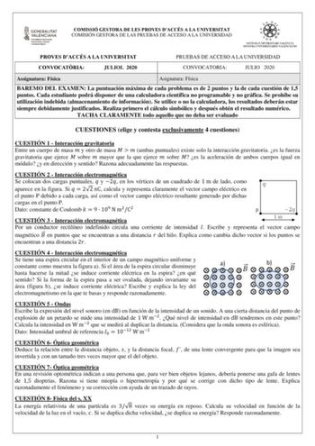 COMISSIÓ GESTORA DE LES PROVES DACCÉS A LA UNIVERSITAT COMISIÓN GESTORA DE LAS PRUEBAS DE ACCESO A LA UNIVERSIDAD PROVES DACCÉS A LA UNIVERSITAT PRUEBAS DE ACCESO A LA UNIVERSIDAD CONVOCATRIA JULIOL 2020 CONVOCATORIA JULIO 2020 Assignatura Física Asignatura Física BAREMO DEL EXAMEN La puntuación máxima de cada problema es de 2 puntos y la de cada cuestión de 15 puntos Cada estudiante podrá disponer de una calculadora científica no programable y no gráfica Se prohíbe su utilización indebida alma…