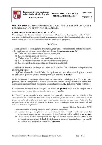 Pruebas de Acceso a enseñanzas universitarias oficiales de grado CIENCIAS DE LA TIERRA Y MEDIOAMBIENTALES Castilla y León EJERCICIO N páginas 2 OPTATIVIDAD EL ALUMNO DEBERÁ ESCOGER UNA DE LAS DOS OPCIONES Y DESARROLLAR LAS PREGUNTAS DE LA MISMA CRITERIOS GENERALES DE EVALUACIÓN Cada pregunta tendrá una calificación máxima de 10 puntos Si la pregunta consta de varios apartados se indicará la puntuación máxima para cada uno de ellos La nota del ejercicio será la media aritmética de las calificaci…