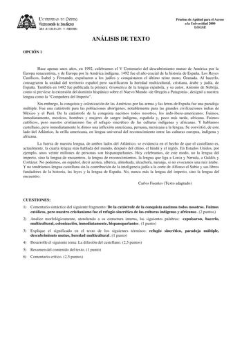 lKIVERSIDAD D vlllDO ViCC1rotrado de Esudiait ÁEilc JE D11EJIJAléN JtlT1ERSIItRIA OPCIÓN 1 ANÁLISIS DE TEXTO Pruebas de Aptitud para el Acceso a la Universidad 2000 LOGSE Hace apenas unos años en 1992 celebramos el V Centenario del descubrimiento mutuo de América por la Europa renacentista y de Europa por la América indígena 1492 fue el año crucial de la historia de España Los Reyes Católicos Isabel y Fernando expulsaron a los judíos y conquistaron el último reino moro Granada Al hacerlo consag…