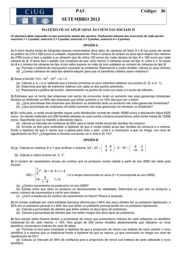 CiUG COM ISIÓN INTERUNIVERSITARIA OE GALICIA PAU SETEMBRO 2013 Código 36 MATEMÁTICAS APLICADAS ÁS CIENCIAS SOCIAIS II O alumnoa debe responder só aos exercicios dunha das opcións Puntuación máxima dos exercicios de cada opción exercicio 1  3 puntos exercicio 2  3 puntos exercicio 3  2 puntos exercicio 4  2 puntos OPCIÓN A 1 O dono dunha tenda de fotografía desexa comercializar dous tipos de cámaras de fotos A e B cun prezo de venda ao público de 210 e 300 euros a unidade respectivamente Para a …