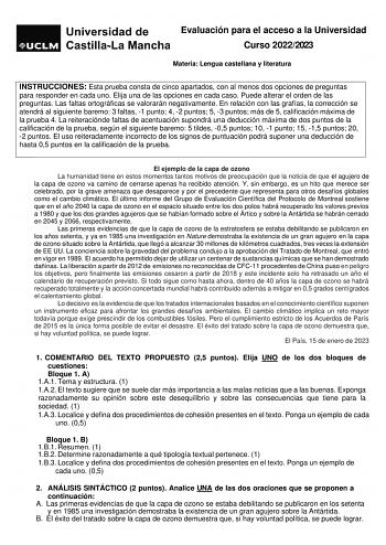 Evaluación para el acceso a la Universidad Curso 20222023 Materia Lengua castellana y literatura INSTRUCCIONES Esta prueba consta de cinco apartados con al menos dos opciones de preguntas para responder en cada uno Elija una de las opciones en cada caso Puede alterar el orden de las preguntas Las faltas ortográficas se valorarán negativamente En relación con las grafías la corrección se atendrá al siguiente baremo 3 faltas 1 punto 4 2 puntos 5 3 puntos más de 5 calificación máxima de la prueba …