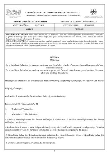 1GENERALITAT  VALENCIANA CONSELLERIA DEDUCACIÓ CULTURA I ESPORT COMISSIÓ GESTORA DE LES PROVES DACCÉS A LA UNIVERSITAT COMISIÓN GESTORA DE LAS PRUEBAS DE ACCESO A LA UNIVERSIDAD  1  1  SISTEJiL UNIVERSITARI VALElCIA SISTEIA t N IVlRS1rHIO VALllC IA10 PROVES DACCÉS A LA UNIVERSITAT CONVOCATRIA JUNY 2015 GREC II PRUEBAS DE ACCESO A LA UNIVERSIDAD CONVOCATORIA JUNIO 2015 GRIEGO II BAREM DE LEXAMEN 6 punts com a mxim per a la traducció 1 punt per a les dues preguntes de morfosintaxi 1 punt per a la…