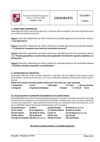 Evaluación de Bachillerato para el Acceso a la Universidad Castilla y León GEOGRAFÍA EXAMEN 2 páginas I TEMAS PARA DESARROLLAR Debe elegir DOS de los cuatro temas siguientes y responder sólo a los elegidos Cada tema respondido tendrá una calificación máxima de 2 puntos Tema 1 Desarrolle redactando con orden coherencia y claridad expositiva los contenidos relativos a Las migraciones Tema 2 Desarrolle redactando con orden coherencia y claridad expositiva los contenidos relativos a El sistema de t…