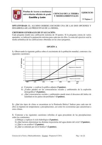 Pruebas de Acceso a enseñanzas universitarias oficiales de grado CIENCIAS DE LA TIERRA Castilla y León Y MEDIOAMBIENTALES EJERCICIO N Páginas 2 OPTATIVIDAD EL ALUMNO DEBERÁ ESCOGER UNA DE LAS DOS OPCIONES Y DESARROLLAR LAS PREGUNTAS DE LA MISMA CRITERIOS GENERALES DE EVALUACIÓN Cada pregunta tendrá una calificación máxima de 10 puntos Si la pregunta consta de varios apartados se indicará la puntuación máxima para cada uno de ellos La nota del ejercicio será la media aritmética de las calificaci…