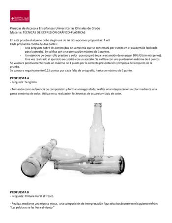 l1D  O M VHIVIIIJllAODlCUTILlA U MANCHA Pruebas de Acceso a Enseñanzas Universitarias Oficiales de Grado Materia TÉCNICAS DE EXPRESIÓN GRÁFICOPLÁSTICAS En esta prueba el alumno debe elegir una de las dos opciones propuestas A o B Cada propuesta consta de dos partes  Una pregunta sobre los contenidos de la materia que se contestará por escrito en el cuadernillo facilitado para la prueba Se califica con una puntuación máxima de 3 puntos  Un ejercicio de desarrollo practico a color que ocupará tod…