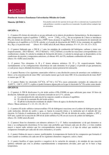 1J  s M UNIVERS IDAD DE CAHllLA lA MANCHA Pruebas de Acceso a Enseñanzas Universitarias Oficiales de Grado Materia QUÍMICA Esta prueba consta de dos opciones de las que sólo se contestará una La puntuación de cada problema o cuestión se especifica en el enunciado Se podrá utilizar cualquier tipo de calculadora OPCIÓN A 1 3 puntos El cloruro de nitrosilo es un gas utilizado en la síntesis de productos farmacéuticos Se descompone a altas temperaturas según el equilibrio 2 NOClg 2 NOg  Cl2g En un …