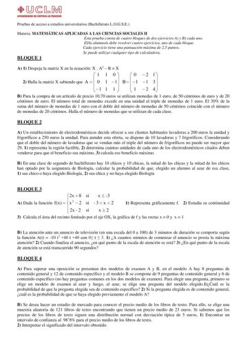 vnMBAOIIP 114 WTIIIMll mMotR Pruebas de acceso a estudios universitarios Bachillerato LOGSE Materia MATEMÁTICAS APLICADAS A LAS CIENCIAS SOCIALES II Esta prueba consta de cuatro bloques de dos ejercicios A y B cada uno Ella alumnoa debe resolver cuatro ejercicios uno de cada bloque Cada ejercicio tiene una puntuación máxima de 25 puntos Se puede utilizar cualquier tipo de calculadora BLOQUE 1 A 1 Despeja la matriz X en la ecuación X  A2  B  X  1 1 0   0  2 1 2 Halla la matriz X sabiendo que A  …