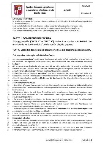 Pruebas de acceso a enseñanzas universitarias oficiales de grado Castilla y León ALEMÁN EJERCICIO N Páginas 5 Estructura y optatividad La prueba se compone de 3 partes I Comprensión escrita II Ejercicio de léxico yo morfosintáctico III Producción escrita En la parte I el alumno deberá elegir un texto y responder a los ejercicios referidos a este En la parte II deberá realizar uno de los ejercicios propuestos OPCIÓN A u OPCIÓN B En la parte III deberá elegir uno de los ejercicios propuestos OPCI…