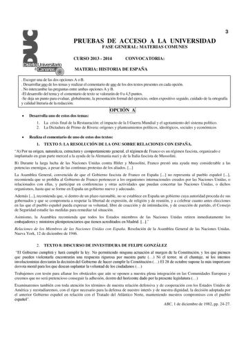 3 PRUEBAS DE ACCESO A LA UNIVERSIDAD FASE GENERAL MATERIAS COMUNES CURSO 2013  2014 CONVOCATORIA MATERIA HISTORIA DE ESPAÑA  Escoger una de las dos opciones A o B  Desarrollar uno de los temas y realizar el comentario de uno de los dos textos presentes en cada opción  No intercambie las preguntas entre ambas opciones A y B El desarrollo del tema y el comentario de texto se valorarán de 0 a 45 puntos Se deja un punto para evaluar globalmente la presentación formal del ejercicio orden expositivo …