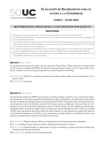 EVALUACIÓN DE BACHILLERATO PARA EL ACCESO A LA UNIVERSIDAD LOMCE  JUNIO 2023 MATEMÁTICAS APLICADAS A LAS CIENCIAS SOCIALES II INDICACIONES 1 El examen consta de seis ejercicios de los cuales se resolverán únicamente tres cualesquiera 2 En caso de intentar resolver más de tres ejercicios se corregirán únicamente los tres primeros que aparezcan en el cuadernillo del examen 3 La puntuación máxima de cada ejercicio es de 25 puntos dentro de cada ejercicio la puntuación máxima de cada apartado se in…