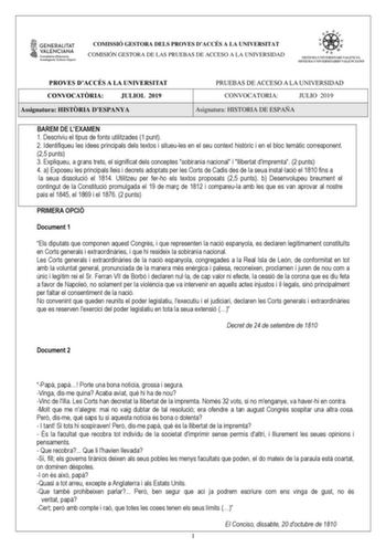 COMISSIÓ GESTORA DELS PROVES DACCÉS A LA UNIVERSITAT COMISIÓN GESTORA DE LAS PRUEBAS DE ACCESO A LA UNIVERSIDAD PROVES DACCÉS A LA UNIVERSITAT CONVOCATRIA JULIOL 2019 Assignatura HISTRIA DESPANYA PRUEBAS DE ACCESO A LA UNIVERSIDAD CONVOCATORIA JULIO 2019 Asignatura HISTORIA DE ESPAÑA BAREM DE LEXAMEN 1 Descriviu el tipus de fonts utilitzades 1 punt 2 Identifiqueu les idees principals dels textos i situeules en el seu context histric i en el bloc temtic corresponent 25 punts 3 Expliqueu a grans …