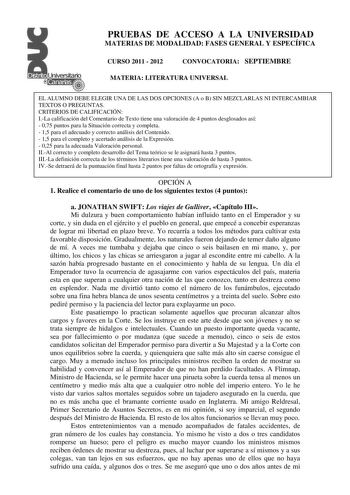 PRUEBAS DE ACCESO A LA UNIVERSIDAD MATERIAS DE MODALIDAD FASES GENERAL Y ESPECÍFICA CURSO 2011  2012 CONVOCATORIA SEPTIEMBRE MATERIA LITERATURA UNIVERSAL EL ALUMNO DEBE ELEGIR UNA DE LAS DOS OPCIONES A o B SIN MEZCLARLAS NI INTERCAMBIAR TEXTOS O PREGUNTAS CRITERIOS DE CALIFICACIÓN ILa calificación del Comentario de Texto tiene una valoración de 4 puntos desglosados así  075 puntos para la Situación correcta y completa  15 para el adecuado y correcto análisis del Contenido  15 para el completo y…