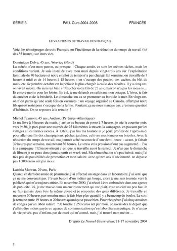 SRIE 3 PAU Curs 20042005 FRANCS LE VRAI TEMPS DE TRAVAIL DES FRANAIS Voici les témoignages de trois Franais sur lincidence de la réduction du temps de travail loi des 35 heures sur leurs vies Dominique Delva 45 ans Wervicq Nord La météo cest mon patron ou presque  Chaque année ce sont les mmes tches mais les conditions varient Je suis installée avec mon mari depuis vingttrois ans sur lexploitation familiale de 70 hectares et notre emploi du temps na pas changé En semaine on travaille de 7 heure…