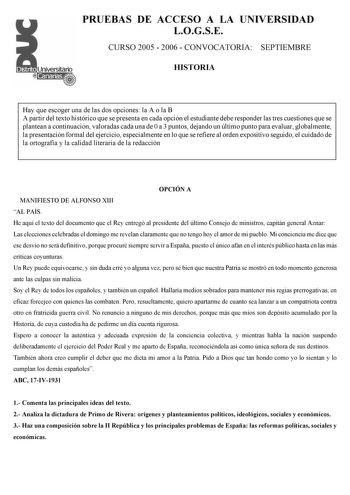 PRUEBAS DE ACCESO A LA UNIVERSIDAD LOGSE CURSO 2005  2006  CONVOCATORIA SEPTIEMBRE HISTORIA Hay que escoger una de las dos opciones la A o la B A partir del texto histórico que se presenta en cada opción el estudiante debe responder las tres cuestiones que se plantean a continuación valoradas cada una de 0 a 3 puntos dejando un último punto para evaluar globalmente la presentación formal del ejercicio especialmente en lo que se refiere al orden expositivo seguido el cuidado de la ortografía y l…