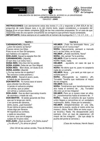 EVALUACIÓN DE BACHILLERATO PARA EL ACCESO A LA UNIVERSIDAD 210 ARTES ESCÉNICAS EBAU2023  JUNIO INSTRUCCIONES Lee atentamente estos dos textos 1 y 2 y responde a UNA SOLA de las preguntas de cada bloque sea o no del mismo texto según consideres a excepción del bloque III en el que debes completar DOS de las tres oraciones propuestas En el caso de que respondas más de una opción únicamente se corregirá la que primero hayas contestado IMPORTANTE Indica siempre en el cuadernillo el número de la pre…