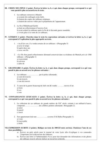 III CHOIX MULTIPLE 1 point Écrivez la lettre a b c qui dans chaque groupe correspond  ce qui vous parat le plus en accord avec le texte 1 Les tableaux retrouvés  Munich a avaient été confisqués  des Juifs b étaient des copies des tableaux originaux c étaient des uvres volées par le propriétaire de lappartement 2 Le fils dHildebrand Gurlitt a était un collectionneur duvres dart b avait acheté les tableaux aprs la fin de la Seconde guerre mondiale c vivait grce  la vente de ces tableaux IV LEXIQU…