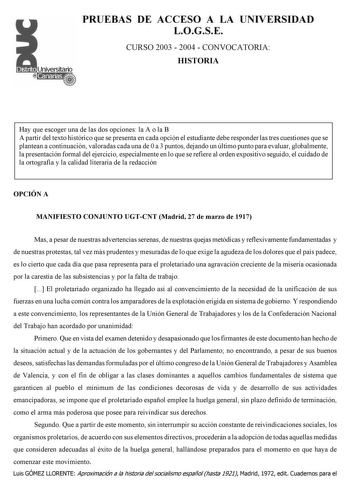 PRUEBAS DE ACCESO A LA UNIVERSIDAD LOGSE CURSO 2003  2004  CONVOCATORIA HISTORIA Hay que escoger una de las dos opciones la A o la B A partir del texto histórico que se presenta en cada opción el estudiante debe responder las tres cuestiones que se plantean a continuación valoradas cada una de 0 a 3 puntos dejando un último punto para evaluar globalmente la presentación formal del ejercicio especialmente en lo que se refiere al orden expositivo seguido el cuidado de la ortografía y la calidad l…