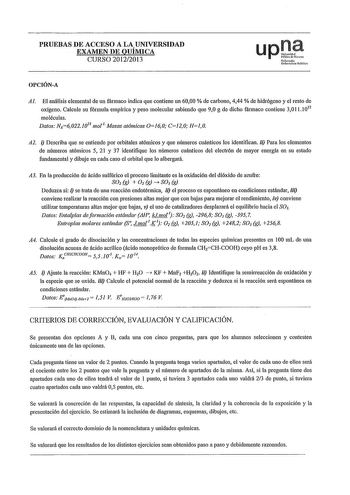 PRUEBAS DE ACCESO A LA UNIVERSIDAD EXAMEN DE QUÍMICA CURSO 20122013 OPCIÓNA Al El análisis elemental de un fánnaco indica que contiene un 6000  de carbono 444  de hidrógeno y el resto de oxígeno Calcule su fórmula empírica y peso molecular sabiendo que 90 g de dicho fármaco contiene 30111022 moléculas Datos NA60221013 mo1 Masas atómicas 0160 Cl20 HlO A2 I Describa que se entiende por orbitales atómicos y que números cuánticos los identifican 11 Para los elementos de números atómicos 5 21 y 37 i…