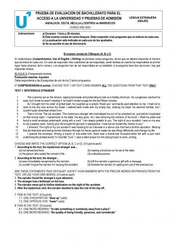 PRUEBA DE EVALUACIÓN DE BACHILLERATO PARA EL ACCESO A LA UNIVERSIDAD Y PRUEBAS DE ADMISIÓN ANDALUCÍA CEUTA MELILLA y CENTROS en MARRUECOS CURSO 20222023 LENGUA EXTRANJERA INGLÉS Instrucciones a Duración 1 hora y 30 minutos b Este examen consta de varios bloques Debe responder a las preguntas que se indican en cada uno c La puntuación está indicada en cada uno de los apartados d No se permite el uso de diccionario El examen consta de 3 Bloques A B y C En cada bloque Comprehension Use of English …