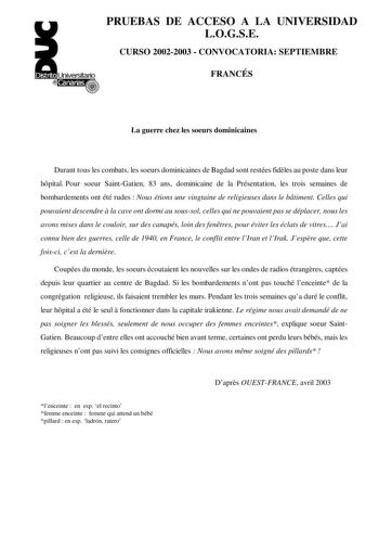 PRUEBAS DE ACCESO A LA UNIVERSIDAD LOGSE CURSO 20022003  CONVOCATORIA SEPTIEMBRE FRANCÉS La guerre chez les soeurs dominicaines Durant tous les combats les soeurs dominicaines de Bagdad sont restées fidles au poste dans leur hpital Pour soeur SaintGatien 83 ans dominicaine de la Présentation les trois semaines de bombardements ont été rudes  Nous étions une vingtaine de religieuses dans le btiment Celles qui pouvaient descendre  la cave ont dormi au soussol celles qui ne pouvaient pas se déplac…