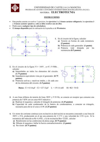 UNIVERSIDAD DE CASTILLALA MANCHA PRUEBAS DE ACCESO A ESTUDIOS UNIVERSITARIOS BACHILLERATO LOGSE MATERIA ELECTROTECNIA INSTRUCCIONES  Esta prueba consiste en resolver 3 ejercicios los ejercicios 1 y 2 tienen carácter obligatorio los ejercicios 3 y 4 tienen carácter optativo y sólo se debe resolver uno de ellos  Podrá usarse cualquier tipo de calculadora  El tiempo disponible para la realización de la prueba es de 90 minutos  R1  R2 3  V3r 5 v 1v   1 11 V4 R3 5  2v  V2 T 1 En el circuito de la fi…