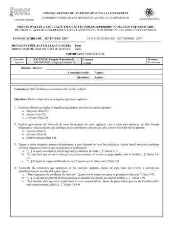 GENERALITAT  VALENCIANA CONSELLERIA DEDUCACIÓ COMISSIÓ GESTORA DE LES PROVES DACCÉS A LA UNIVERSITAT COMISIÓN GESTORA DE LAS PRUEBAS DE ACCESO A LA UNIVERSIDAD 1iiío    1ll S ISTEIA UNIVERSITARI VALENCIÁ SIS TEIA UNNERSITARIO VALENCIANO PROVES DACCÉS A FACULTATS ESCOLES TCNIQUES SUPERIORS I COLLEGIS UNIVERSITARIS PRUEBAS DE ACCESO A FACULTADES ESCUELAS TÉCNICAS SUPERIORES Y COLEGIOS UNIVERSITARIOS CONVOCATRIA DE SETEMBRE 2007 CONVOCATORIA DE SEPTIEMBRE 2007 MODALITAT DEL BATXILLERAT LOGSE Totes…