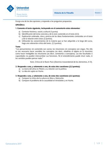 Historia de la Filosofía Modelo 1 Escoja una de las dos opciones y responda a las preguntas propuestas OPCIÓN A 1 Comente el texto siguiente incluyendo en el comentario estos elementos a Contexto histórico social y cultural 1 punto b Identificación del tema concreto y de la tesis sostenida en el texto 05 c Explicación ordenada clara y precisa de las ideas fundamentales contenidas en el texto y de la relación entre estas 2 puntos d Utilizando los conocimientos de la materia que se han adquirido …