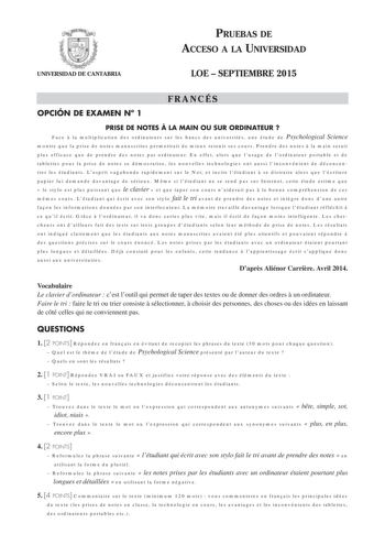 UNIVERSIDAD DE CANTABRIA PRUEBAS DE ACCESO A LA UNIVERSIDAD LOE  SEPTIEMBRE 2015 FRANCÉS OPCIÓN DE EXAMEN N 1 PRISE DE NOTES  LA MAIN OU SUR ORDINATEUR  Face  la multiplication des ordinateurs sur les bancs des universités une étude de Psychological Science montre que la prise de notes manuscrites permettrait de mieux retenir ses cours Prendre des notes  la main serait plus efficace que de prendre des notes par ordinateur En effet alors que lusage de lordinateur portable et de tablettes pour la…