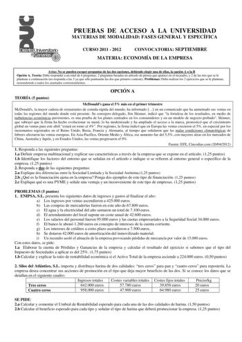 PRUEBAS DE ACCESO A LA UNIVERSIDAD MATERIAS DE MODALIDAD FASES GENERAL Y ESPECÍFICA CURSO 2011  2012 CONVOCATORIA SEPTIEMBRE MATERIA ECONOMÍA DE LA EMPRESA Aviso No se pueden escoger preguntas de las dos opciones debiendo elegir una de ellas la opción A o la B Opción A Teoría Debe responder a un total de 4 preguntas 2 preguntas basadas en artículo de prensa que aparece en el recuadro y 2 de las tres que se le plantean a continuación no responda a las 3 ya que sólo puntuarán las dos que primero …