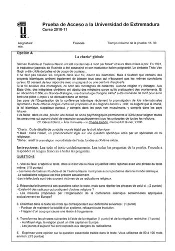 u EX   Prueba de Acceso a la Universidad de Extremadura Curso 201011 Asignatura min Francés Tiempo máximo de la prueba 1h 30 Opción A La charia globale a a Salman Rushdie et Taslima Nasrin ont été condamnés mort par fatwa et leurs tetes mises prix En 1991 le traducteur japonais de Rushdie a été assassiné et son traducteur italien poignardé Le cinéaste Théo Van Gogh a été criblé de balles et de coups de couteau  11 ne faut pas blesser les croyants dans leur foi disent les islamistes Mais il faud…