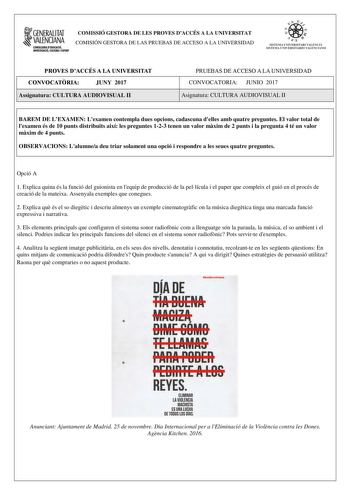 1GENERALITAT  VALENCIANA CONSEWRIA DEDUCACIÓ INVESTIGACIÓ CULTURA 1ESPOIT COMISSIÓ GESTORA DE LES PROVES DACCÉS A LA UNIVERSITAT COMISIÓN GESTORA DE LAS PRUEBAS DE ACCESO A LA UNIVERSIDAD ooe   1 11  SISTEMA UNIVERSITARI V LENCIÁ SISTEMA UNIVERSITARIO VALENCIANO PROVES DACCÉS A LA UNIVERSITAT CONVOCATRIA JUNY 2017 Assignatura CULTURA AUDIOVISUAL II PRUEBAS DE ACCESO A LA UNIVERSIDAD CONVOCATORIA JUNIO 2017 Asignatura CULTURA AUDIOVISUAL II BAREM DE LEXAMEN Lexamen contempla dues opcions cadascu…